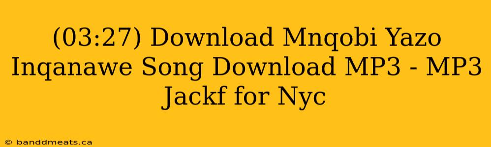 (03:27) Download Mnqobi Yazo Inqanawe Song Download MP3 - MP3 Jackf for Nyc