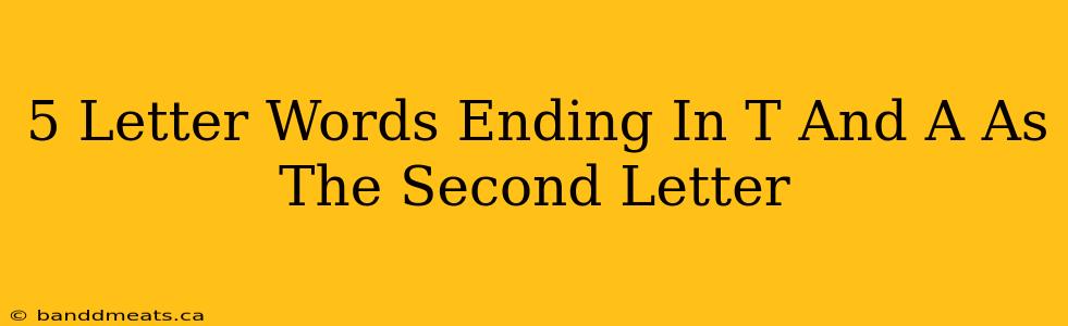 5 Letter Words Ending In T And A As The Second Letter