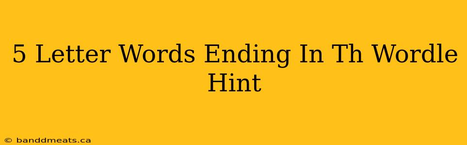 5 Letter Words Ending In Th Wordle Hint