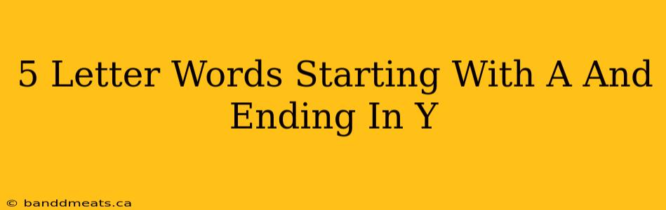 5 Letter Words Starting With A And Ending In Y