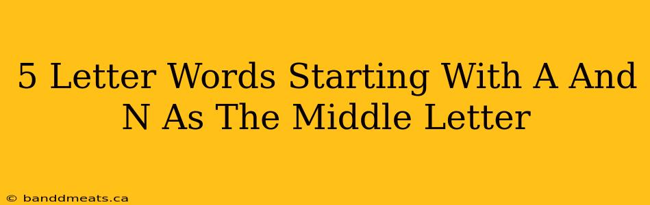 5 Letter Words Starting With A And N As The Middle Letter