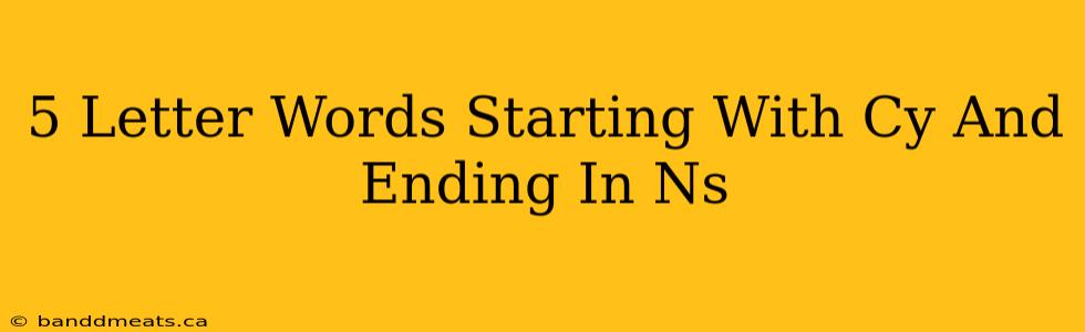 5 Letter Words Starting With Cy And Ending In Ns