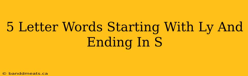 5 Letter Words Starting With Ly And Ending In S