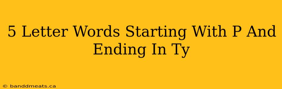 5 Letter Words Starting With P And Ending In Ty