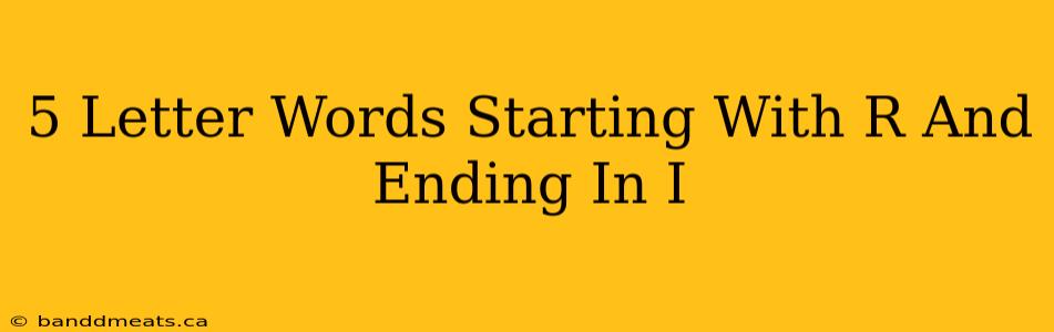 5 Letter Words Starting With R And Ending In I