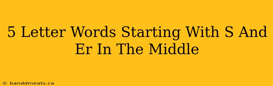 5 Letter Words Starting With S And Er In The Middle