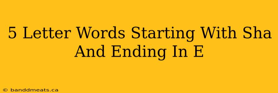 5 Letter Words Starting With Sha And Ending In E