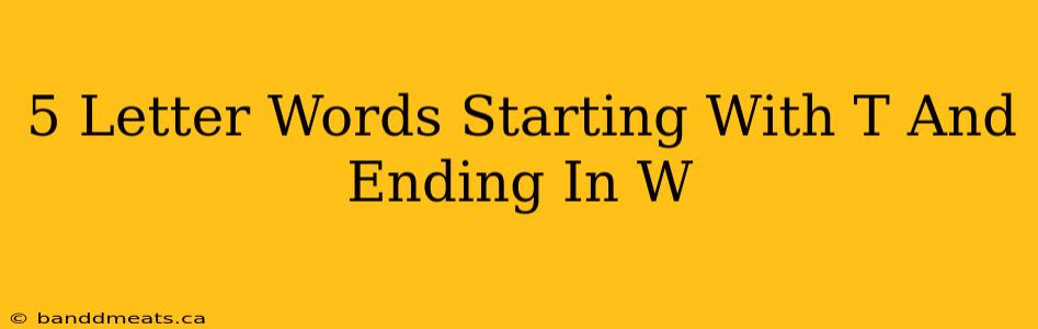 5 Letter Words Starting With T And Ending In W