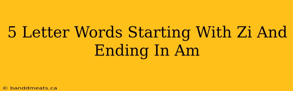 5 Letter Words Starting With Zi And Ending In Am