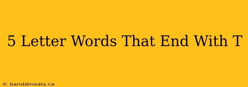 5 Letter Words That End With T