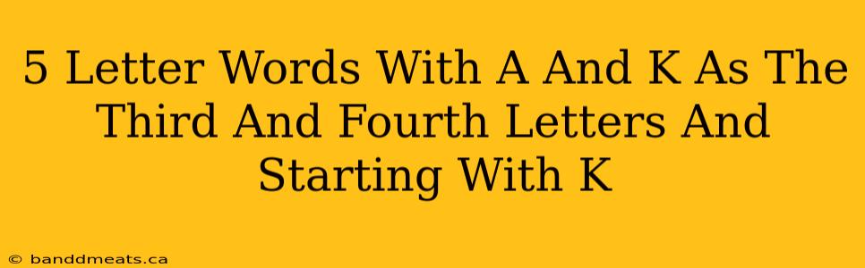 5 Letter Words With A And K As The Third And Fourth Letters And Starting With K