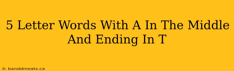 5 Letter Words With A In The Middle And Ending In T