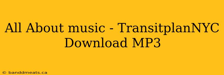 All About music - TransitplanNYC Download MP3