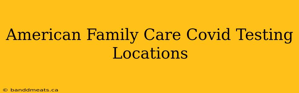 American Family Care Covid Testing Locations