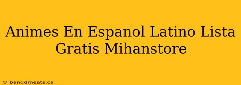 Animes En Espanol Latino Lista Gratis Mihanstore