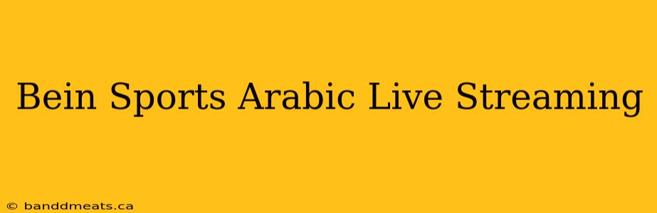 Bein Sports Arabic Live Streaming