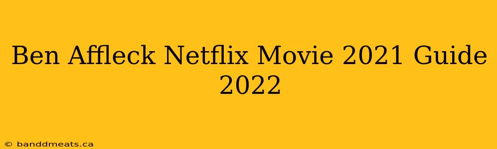 Ben Affleck Netflix Movie 2021 Guide 2022