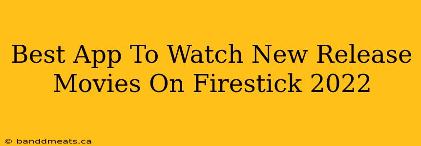 Best App To Watch New Release Movies On Firestick 2022