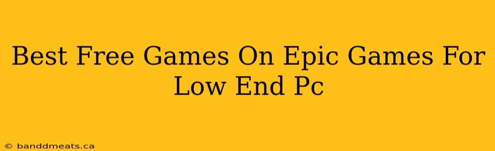 Best Free Games On Epic Games For Low End Pc