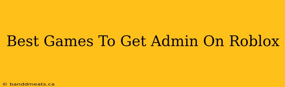 Best Games To Get Admin On Roblox