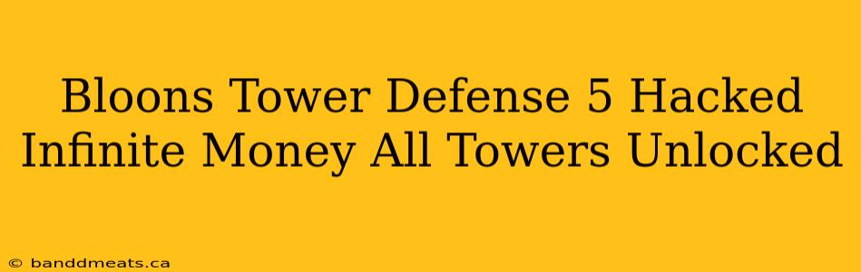 Bloons Tower Defense 5 Hacked Infinite Money All Towers Unlocked