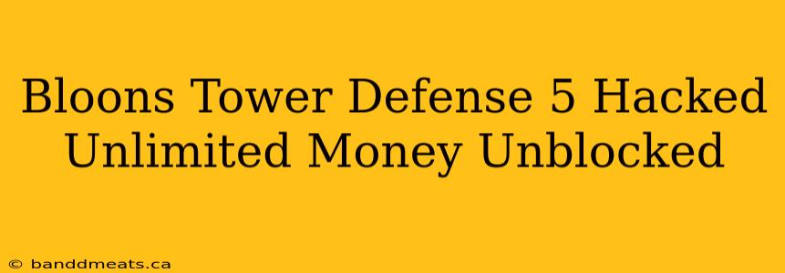 Bloons Tower Defense 5 Hacked Unlimited Money Unblocked