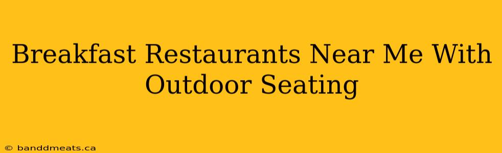 Breakfast Restaurants Near Me With Outdoor Seating