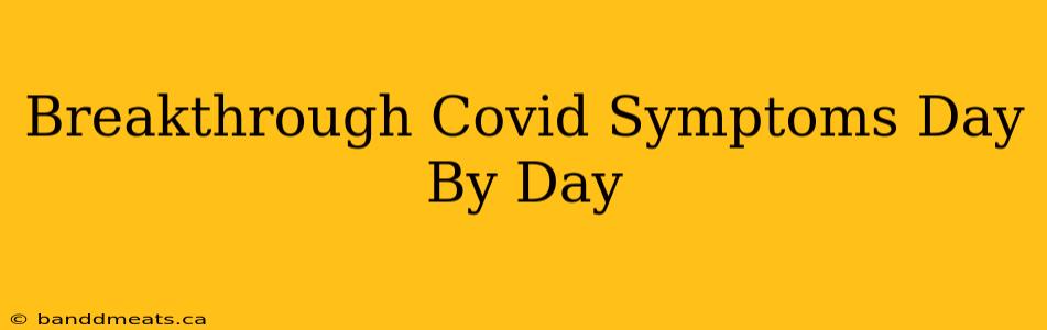 Breakthrough Covid Symptoms Day By Day