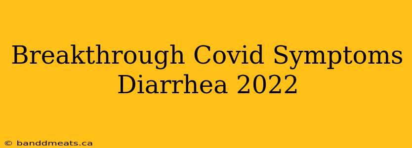 Breakthrough Covid Symptoms Diarrhea 2022