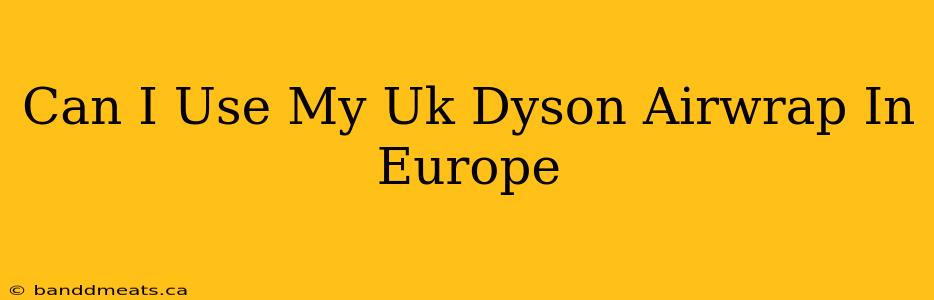 Can I Use My Uk Dyson Airwrap In Europe