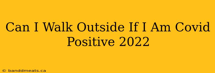 Can I Walk Outside If I Am Covid Positive 2022