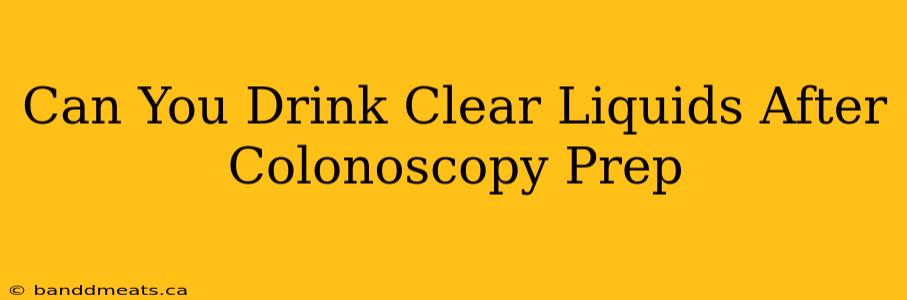 Can You Drink Clear Liquids After Colonoscopy Prep