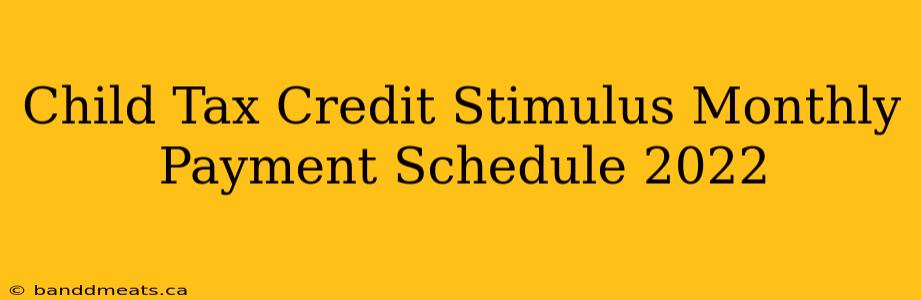 Child Tax Credit Stimulus Monthly Payment Schedule 2022