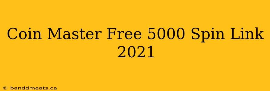 Coin Master Free 5000 Spin Link 2021