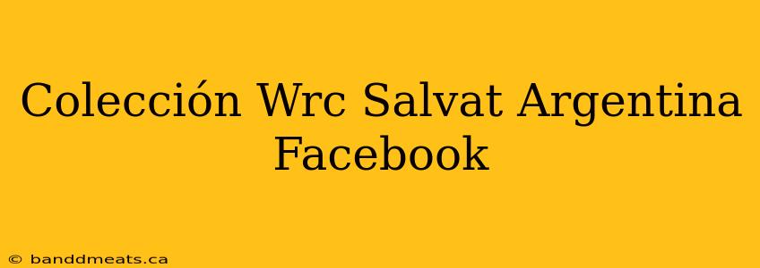 Colección Wrc Salvat Argentina Facebook