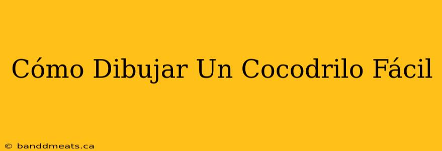 Cómo Dibujar Un Cocodrilo Fácil