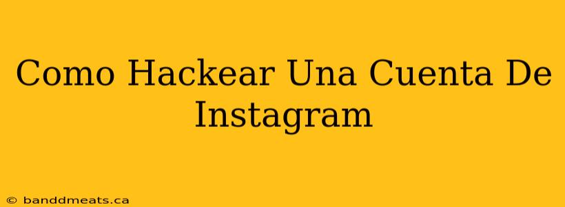 Como Hackear Una Cuenta De Instagram