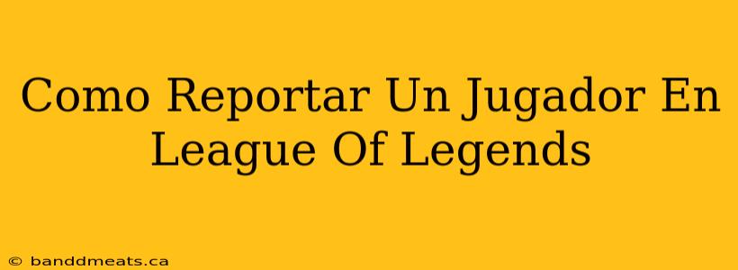 Como Reportar Un Jugador En League Of Legends