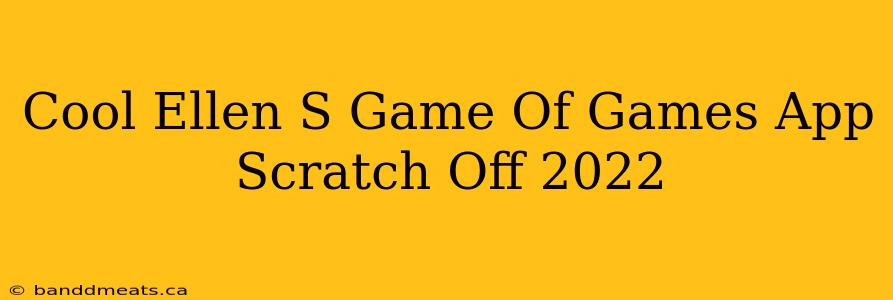 Cool Ellen S Game Of Games App Scratch Off 2022