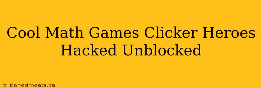 Cool Math Games Clicker Heroes Hacked Unblocked