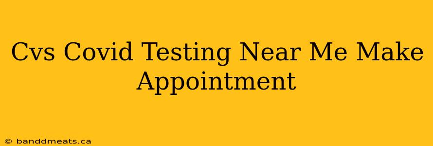 Cvs Covid Testing Near Me Make Appointment