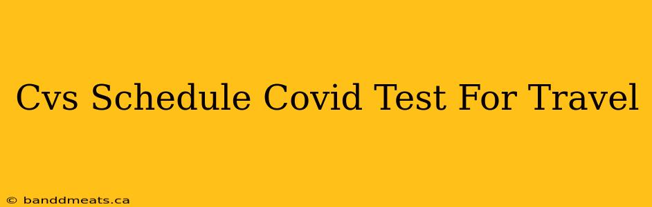 Cvs Schedule Covid Test For Travel