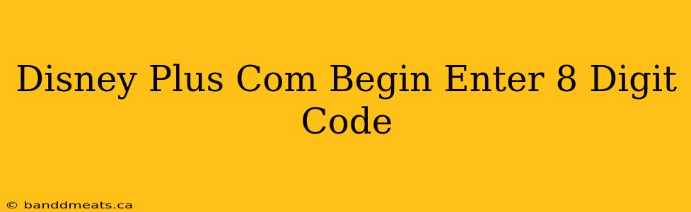 Disney Plus Com Begin Enter 8 Digit Code