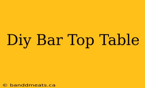 Diy Bar Top Table