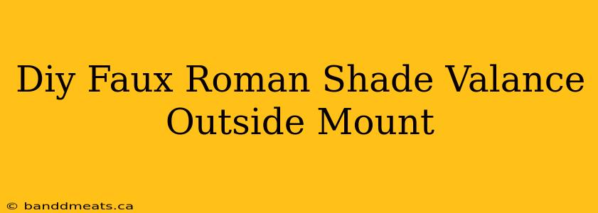 Diy Faux Roman Shade Valance Outside Mount