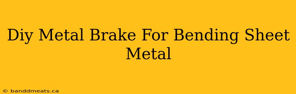 Diy Metal Brake For Bending Sheet Metal