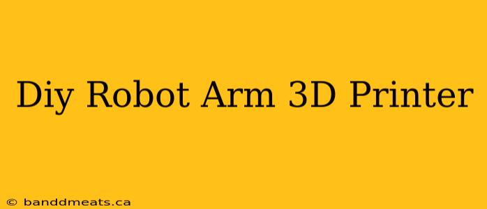 Diy Robot Arm 3D Printer