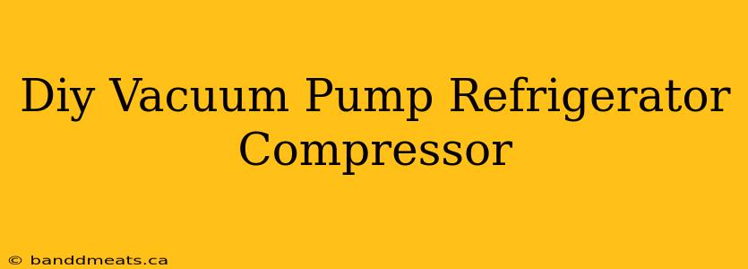 Diy Vacuum Pump Refrigerator Compressor