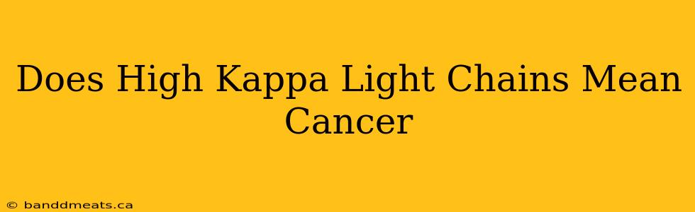 Does High Kappa Light Chains Mean Cancer