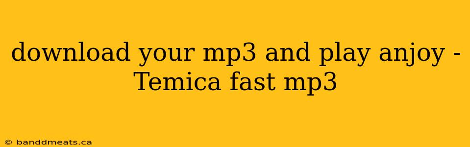 download your mp3 and play anjoy - Temica fast mp3